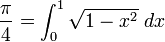  {\pi \over 4} =\int_0^1 \sqrt{1-x^2}\ dx\,