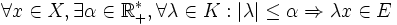 \forall x \in X, \exists \alpha \in \R_+^*, \forall \lambda \in K : |\lambda| \le \alpha \Rightarrow \lambda x \in E