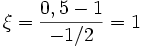  \xi = \frac{0,5 - 1}{-1/2} = 1 