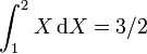 \int_1^2 X\, \mathrm{d}X = 3/2