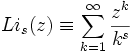 
Li_s(z) \equiv \sum_{k=1}^\infty {z^k \over k^s}
