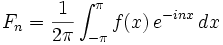 F_n =\frac{1}{2\pi}\int_{-\pi}^\pi f(x)\,e^{-inx}\,dx