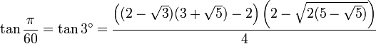 \tan \frac {\pi}{60} = \tan 3^\circ = \frac{ \left( (2 - \sqrt3) (3 + \sqrt5) - 2 \right) \left(2 - \sqrt{2 (5 - \sqrt5)}\right) }{4}
