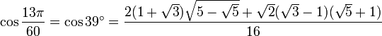 \cos{\frac{13\pi}{60}} = \cos{39^\circ} = \frac{2 (1+\sqrt 3)\sqrt{5-\sqrt 5} + \sqrt2(\sqrt 3 - 1)(\sqrt 5 + 1)}{16}
