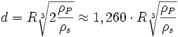 d = R\sqrt[3]{2\frac {\rho_P} {\rho_s}} \approx 1,260\cdot R\sqrt[3]{\frac {\rho_P} {\rho_s}}