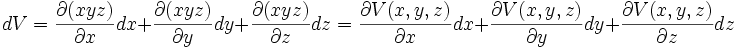  dV = \frac{\partial (xyz) }{\partial x}dx+\frac{\partial (xyz) }{\partial y}dy+\frac{\partial (xyz) }{\partial z}dz= \frac{\partial V(x,y,z) }{\partial x}dx+\frac{\partial V(x,y,z) }{\partial y}dy+\frac{\partial V(x,y,z) }{\partial z}dz  