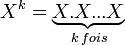 \displaystyle X^k=\underbrace{X.X...X}_{k\, fois}