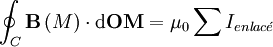 \oint_C \mathbf B \left( M \right) \cdot \mathrm d \mathbf{OM} = \mu_0 \sum I_{{enlac\acute{e}}}