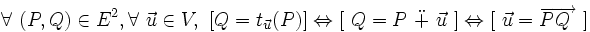  \forall\ ( P , Q ) \in E^2 , \forall\ \vec u \in V ,\ [ Q = t_{\vec u} ( P ) ] \Leftrightarrow [ \ Q = P \ \ddot + \ \vec u \ ] \Leftrightarrow [  \ \vec u = \overrightarrow {P Q\ } \ ] \,