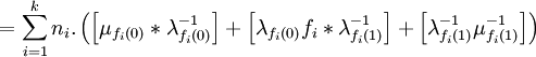 =\sum_{i=1}^kn_i.\left(\left[\mu_{f_i(0)}*\lambda_{f_i(0)}^{-1}\right] +
\left[\lambda_{f_i(0)}f_i*\lambda_{f_i(1)}^{-1}\right]+\left[\lambda_{f_i(1)}^{-1}\mu_{f_i(1)}^{-1}\right]\right)

