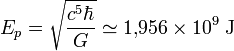 E_p = \sqrt{\frac{c^5 \hbar}{G}} \simeq 1,\!956 \times 10^9\;{\rm J}