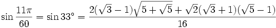 \sin \frac{11\pi}{60} = \sin 33^\circ = \frac{2(\sqrt 3 - 1) \sqrt{5 + \sqrt 5} + \sqrt 2 (\sqrt 3 + 1) (\sqrt 5 - 1)} {16} 