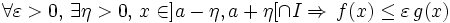 \forall\varepsilon >0,\,\exists \eta>0,\,x\in]a-\eta,a+\eta[\cap I\Rightarrow\,f(x)\le \varepsilon\,g(x)