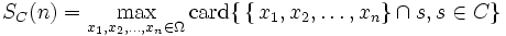  S _C(n) = \max_{x_1,x_2,\dots,x_n \in \Omega } \operatorname{card} \{\,\{\,x_1,x_2,\dots,x_n\}\cap s, s\in  C \}