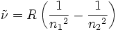 
\tilde{\nu} = R\left({1\over{{n_1}^2}} - {1\over{{n_2}^2}}\right)
\,