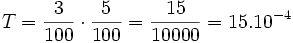 T= \frac{3}{100}\cdot\frac{5}{100}=\frac{15}{10 000}= 15 . 10^{-4}