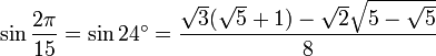 \sin \frac {2\pi}{15} = \sin 24^\circ = \frac{\sqrt3(\sqrt5 + 1) - \sqrt2 \sqrt{5 - \sqrt5}}{8} 