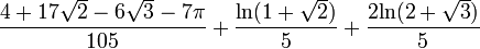 
\frac{4+17\sqrt2-6\sqrt3-7\pi}{105} + \frac{ \ln(1+\sqrt2)}{5} + \frac{{2}{ \ln(2+\sqrt3)}}{5}

