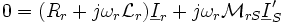  0 =  (R_r + j \omega_r \mathcal{L}_r) \underline I_r + j \omega_r \mathcal{M}_{rS} \underline I'_S \,