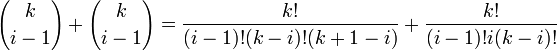  {k \choose i-1} + {k \choose i-1} = \frac{k!}{(i-1)!(k-i)!(k+1-i)} + \frac{k!}{(i-1)!i(k-i)!} 