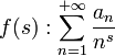 f(s): \sum_{n=1}^{+\infty} \frac {a_n}{n^s}