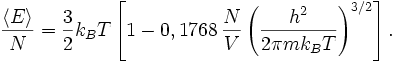 
\frac{\langle E\rangle}{N} = \frac{3}{2}k_B T\left[1-0,1768\, \frac{N}{V}\left(\frac{h^2}{2 \pi m k_B T}\right)^{3/2}\right].
