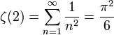 \zeta(2)=\sum_{n =1}^{\infty} \frac{1}{n^2} = \frac{\pi^2}{6}