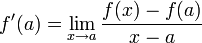 f'(a) = \lim_{x \to a}{\frac{f(x)-f(a)}{x-a}}