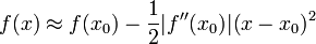  f(x) \approx f(x_0) - \frac{1}{2} |f''(x_0)| (x-x_0)^2