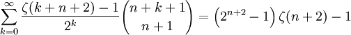 \sum_{k=0}^\infty \frac {\zeta(k+n+2)-1}{2^k} 
{{n+k+1} \choose {n+1}}=\left(2^{n+2}-1\right)\zeta(n+2)-1