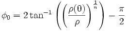 \phi_0 = 2\tan^{-1}\left(\left(\frac{\rho(0)}{\rho}\right)^\frac{1}{n}\right) - \frac{\pi}{2}