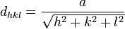 d_{hkl} = \frac{a}{\sqrt{h^2+k^2+l^2}}