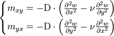 \left \{ \begin{matrix}
m_{xy} = - \mathrm{D} \cdot \left ( \frac{\partial^2 w}{\partial x^2} - \nu \frac{\partial^2 w}{\partial y^2} \right ) \\ [1ex]
m_{yx} = - \mathrm{D} \cdot \left ( \frac{\partial^2 w}{\partial y^2} - \nu \frac{\partial^2 w}{\partial x^2} \right ) \\
\end{matrix} \right .
