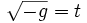  \sqrt {-g} = t 