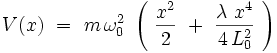  V(x) \ = \ m \, \omega_0^2 \ \left( \ \frac{x^2}{2} \ + \ \frac{\lambda \ x^4}{4 \, L_0^2} \ \right)