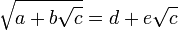  \sqrt{a + b\sqrt c} = d + e\sqrt c\,
