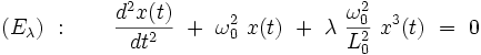  (E_{\lambda}) \ : \qquad \frac{d^2x(t)}{dt^2} \ + \ \omega_0^2 \ x(t) \ + \ \lambda \ \frac{\omega_0^2}{L_0^2} \ x^3(t)  \ = \ 0 