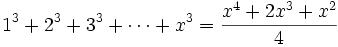 1^3 + 2^3 + 3^3 + \cdots + x^3 = {x^4 + 2x^3 + x^2 \over 4}