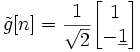 \tilde{g}[n] = \frac{1}{\sqrt{2}} \begin{bmatrix} 1 \\ -\underline{1} \end{bmatrix}