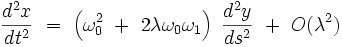 \frac{d^2x}{dt^2} \ = \ \left( \omega_0^2  \ + \ 2 \lambda \omega_0 \omega_1 \right) \ \frac{d^2y}{ds^2} \  + \ O(\lambda^2)