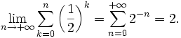 \lim_{n\rightarrow +\infty}\sum_{k=0}^n \left(\frac{1}{2}\right)^k=\sum_{n=0}^{+\infty} 2^{-n}=2.