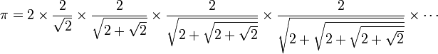 \pi= 2\times\frac{2}{\sqrt{2}}\times
\frac{2}{\sqrt{2+\sqrt{2}}}\times
\frac{2}{\sqrt{2+\sqrt{2+\sqrt{2}}}}\times\frac{2}{\sqrt{2+\sqrt{2+\sqrt{2+\sqrt{2}}}}}\times\cdots