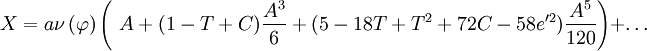 
X=a\nu\left(\varphi\right)\left(\ A+(1-T+C)\frac{A^{3}}{6}+(5-18T+T^{2}+72C-58e'^{2})\frac{A^{5}}{120}\right)+\ldots
