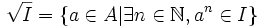 \sqrt{I}=\{a \in A| \exists n \in \N, a^{n} \in I\}