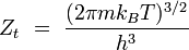 Z_t \ = \ {(2 \pi mk_B T)^{3/2} \over {h^3}}