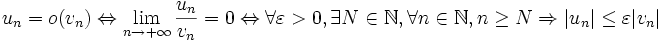 u_n=o(v_n) \Leftrightarrow \lim_{n \to +\infty}\frac{u_n}{v_n}=0 \Leftrightarrow \forall \varepsilon>0, \exists N \in \mathbb{N}, \forall n \in \mathbb{N},n \geq N \Rightarrow |u_n| \leq \varepsilon |v_n|