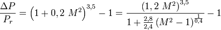 \frac{\Delta P}{P_{r}}=\left(1+0,2\ M^2\right)^{3,5}-1=\frac{\left(1,2\ M^2\right)^{3,5}}{1+\frac {2,8}{2,4} \left(M^2-1\right)^\frac{1}{0,4}}-1