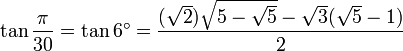 \tan \frac {\pi}{30} = \tan 6^\circ = \frac{(\sqrt2) \sqrt{5 - \sqrt5} - \sqrt3(\sqrt5 - 1)}{2} 