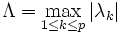 \Lambda = \max\limits_{1\leq k\leq p}|\lambda_k|