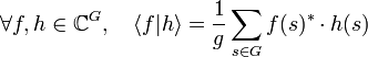 \forall f,h \in \mathbb C^G,\quad \langle f|h\rangle=\frac 1g \sum_{s \in G} f(s)^*\cdot h(s) \;